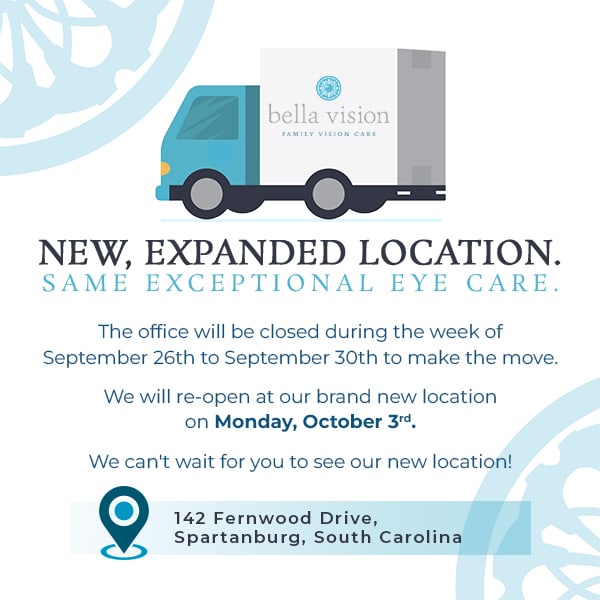 Image reads: New, Expanded Location. Same exceptional eye care. The office will be closed during the week of September 26th to September 30th to make the move. We will re-open at our brand new location on Monday, October 3rd. We can't wait for you to see our new location! Address: 142 Fernwood Drive. Spartansburg, South Carolina